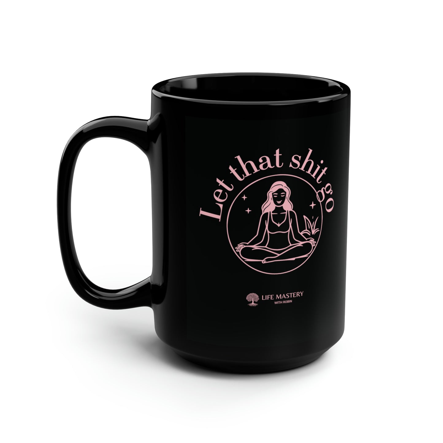 Let That Sh!t Go - Life Mastery with Robin - Black Mug, 15oz