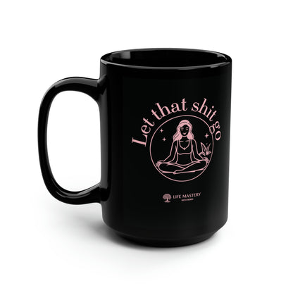 Let That Sh!t Go - Life Mastery with Robin - Black Mug, 15oz