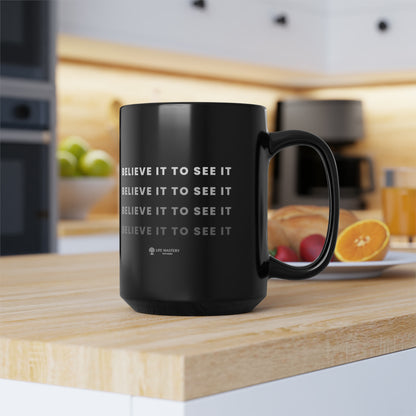 Believe it to see it - Life Mastery with Robin - Black Mug, 15oz