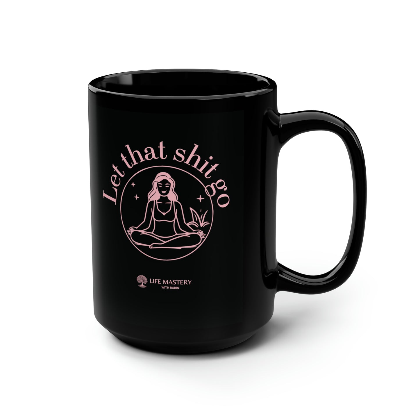 Let That Sh!t Go - Life Mastery with Robin - Black Mug, 15oz