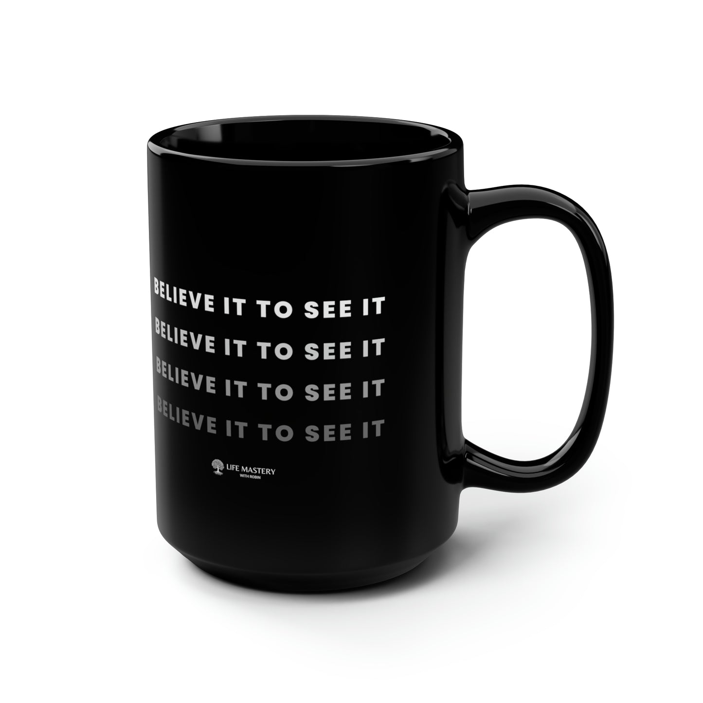 Believe it to see it - Life Mastery with Robin - Black Mug, 15oz